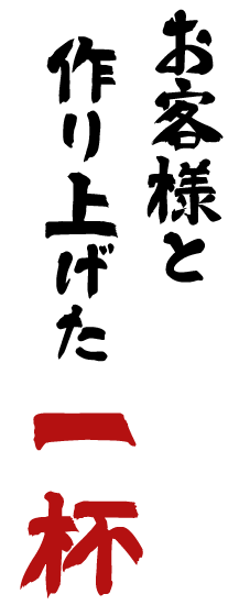 お客様と作り上げた一杯